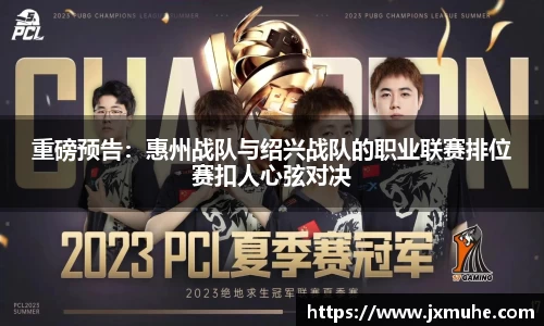 重磅预告：惠州战队与绍兴战队的职业联赛排位赛扣人心弦对决